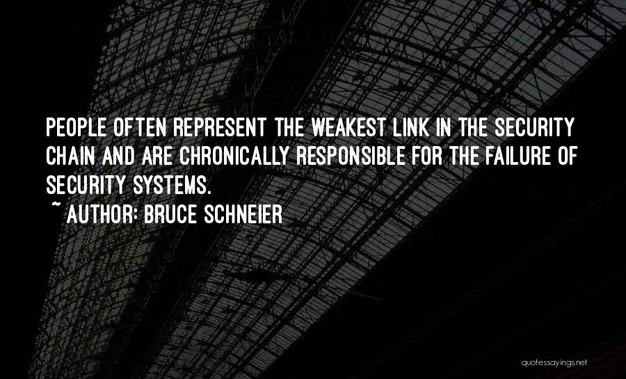 Bruce Schneier Quotes: People Often Represent The Weakest Link In The Security Chain And Are Chronically Responsible For The Failure Of Security Systems.