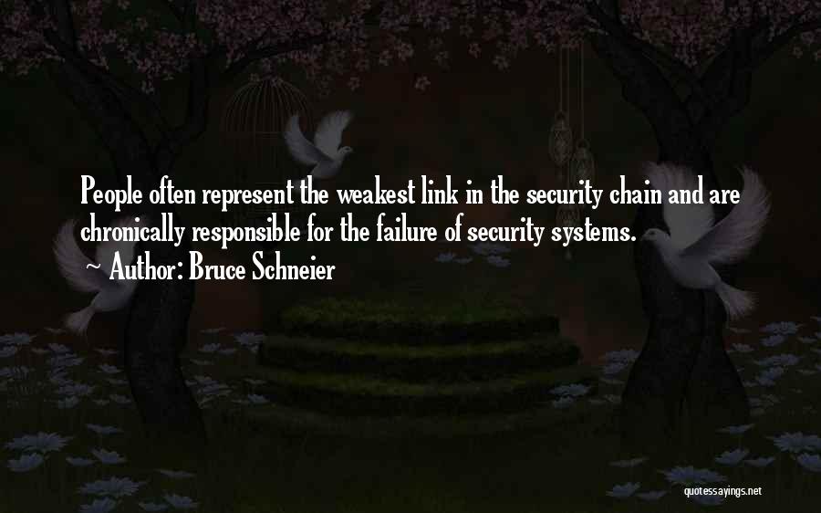 Bruce Schneier Quotes: People Often Represent The Weakest Link In The Security Chain And Are Chronically Responsible For The Failure Of Security Systems.