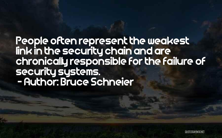 Bruce Schneier Quotes: People Often Represent The Weakest Link In The Security Chain And Are Chronically Responsible For The Failure Of Security Systems.