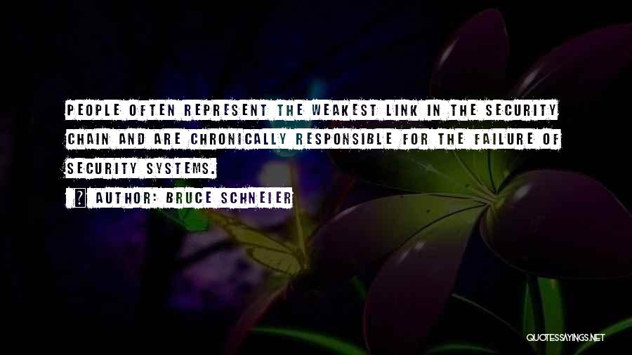 Bruce Schneier Quotes: People Often Represent The Weakest Link In The Security Chain And Are Chronically Responsible For The Failure Of Security Systems.