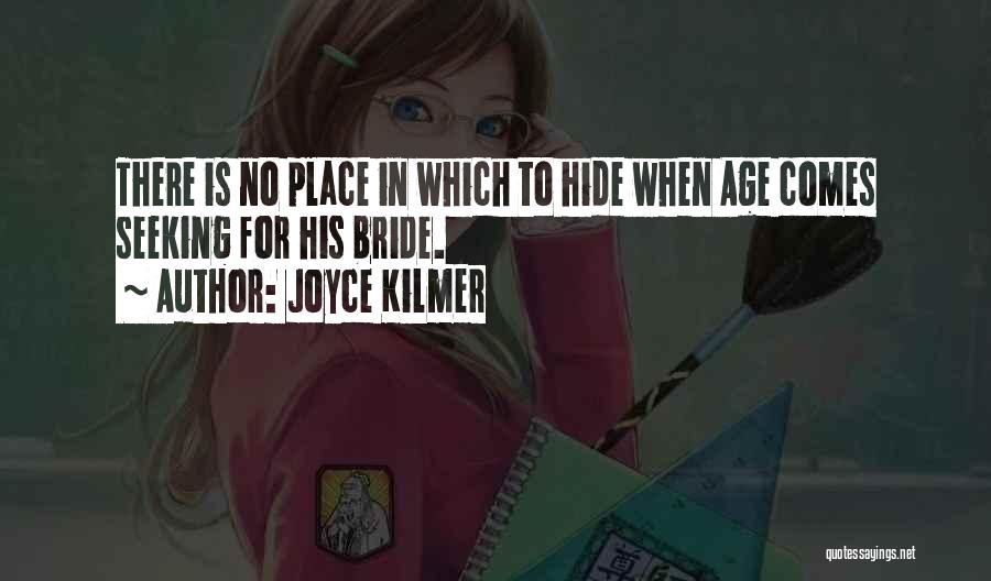 Joyce Kilmer Quotes: There Is No Place In Which To Hide When Age Comes Seeking For His Bride.