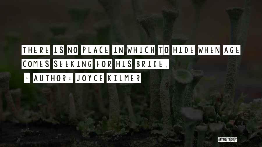 Joyce Kilmer Quotes: There Is No Place In Which To Hide When Age Comes Seeking For His Bride.