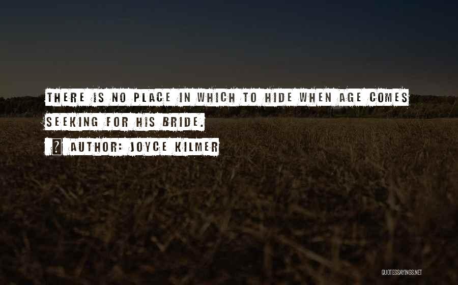 Joyce Kilmer Quotes: There Is No Place In Which To Hide When Age Comes Seeking For His Bride.