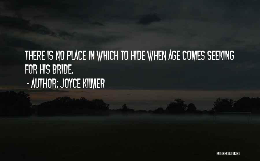 Joyce Kilmer Quotes: There Is No Place In Which To Hide When Age Comes Seeking For His Bride.
