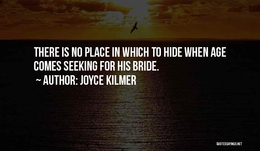 Joyce Kilmer Quotes: There Is No Place In Which To Hide When Age Comes Seeking For His Bride.