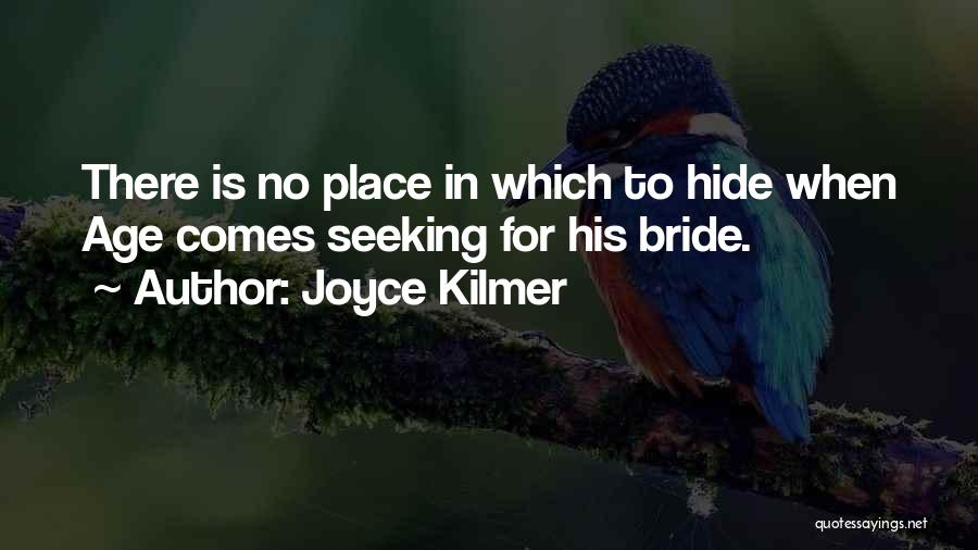 Joyce Kilmer Quotes: There Is No Place In Which To Hide When Age Comes Seeking For His Bride.