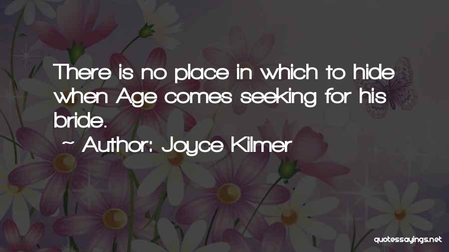 Joyce Kilmer Quotes: There Is No Place In Which To Hide When Age Comes Seeking For His Bride.