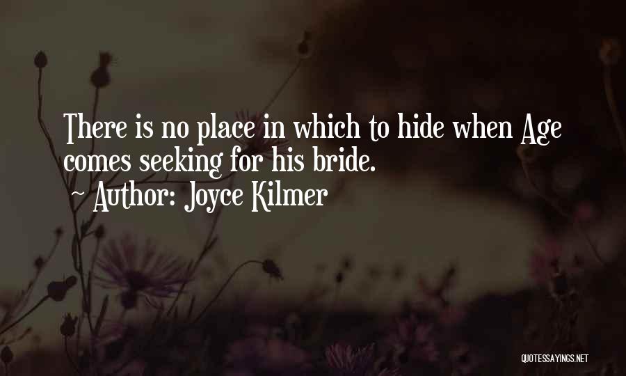 Joyce Kilmer Quotes: There Is No Place In Which To Hide When Age Comes Seeking For His Bride.