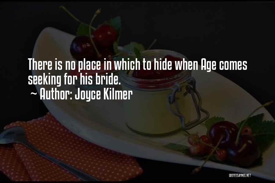 Joyce Kilmer Quotes: There Is No Place In Which To Hide When Age Comes Seeking For His Bride.