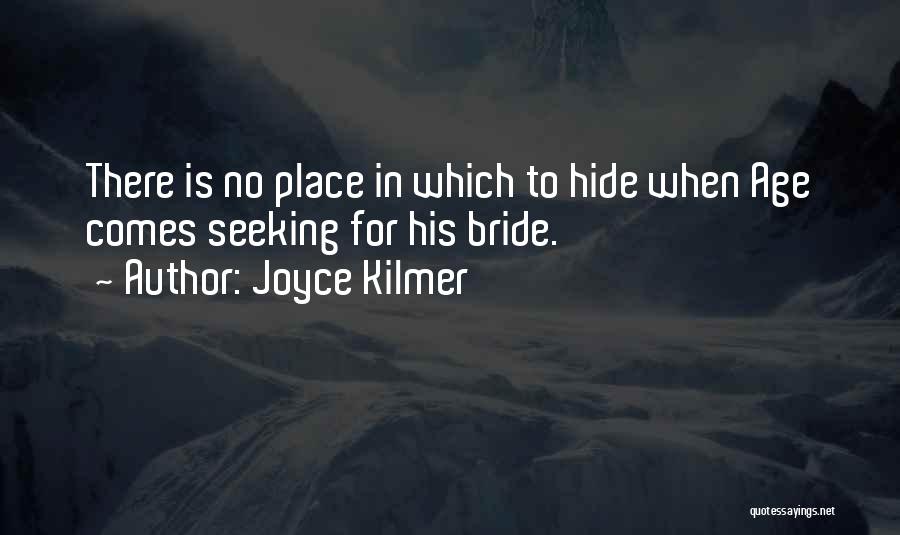 Joyce Kilmer Quotes: There Is No Place In Which To Hide When Age Comes Seeking For His Bride.