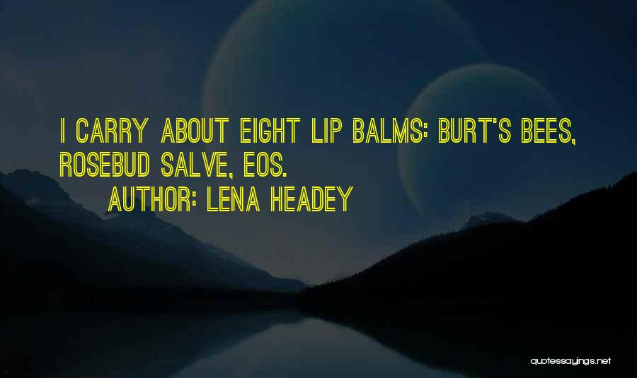 Lena Headey Quotes: I Carry About Eight Lip Balms: Burt's Bees, Rosebud Salve, Eos.