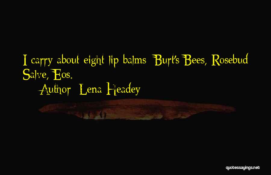 Lena Headey Quotes: I Carry About Eight Lip Balms: Burt's Bees, Rosebud Salve, Eos.