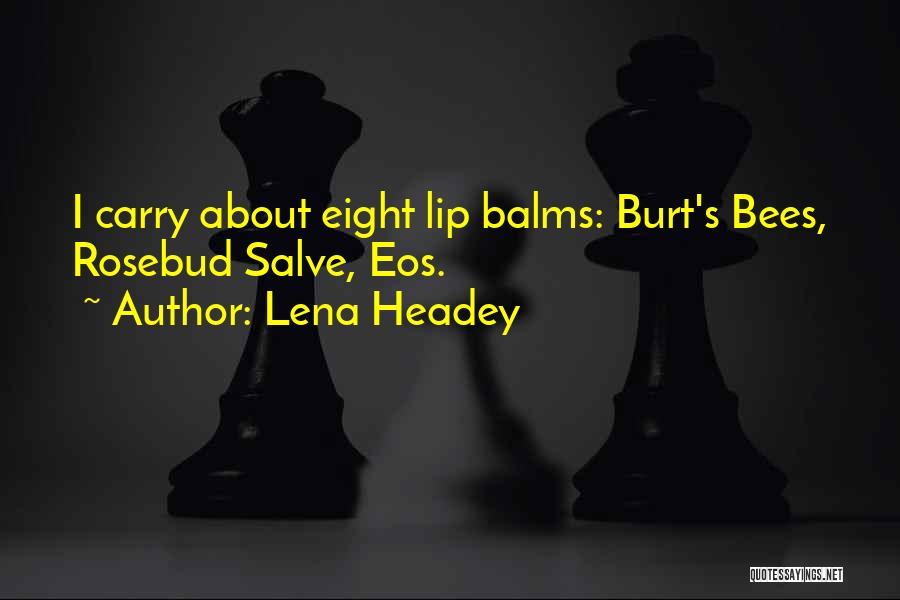 Lena Headey Quotes: I Carry About Eight Lip Balms: Burt's Bees, Rosebud Salve, Eos.