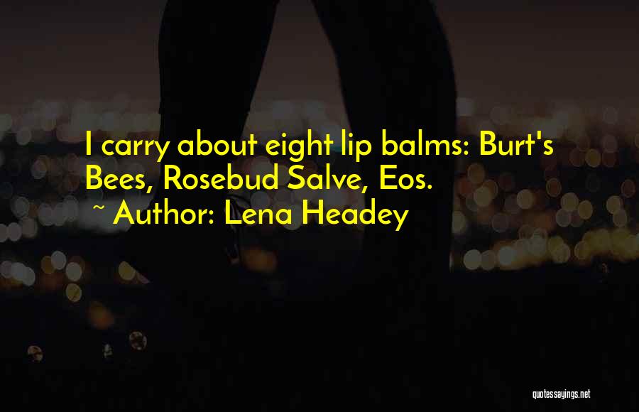 Lena Headey Quotes: I Carry About Eight Lip Balms: Burt's Bees, Rosebud Salve, Eos.