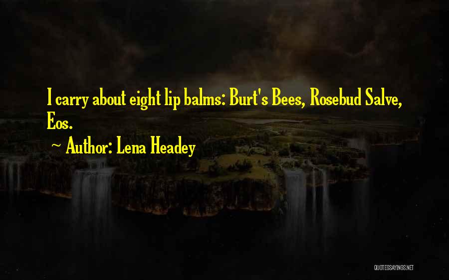 Lena Headey Quotes: I Carry About Eight Lip Balms: Burt's Bees, Rosebud Salve, Eos.