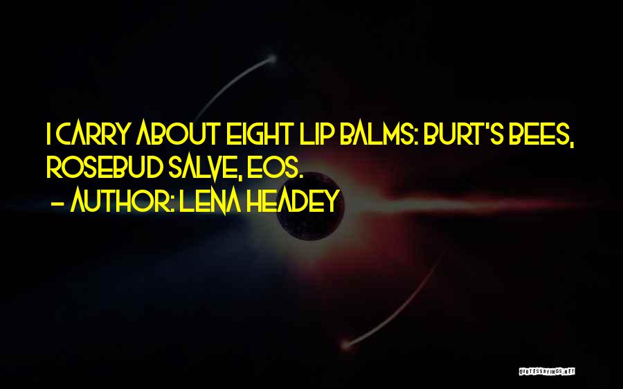 Lena Headey Quotes: I Carry About Eight Lip Balms: Burt's Bees, Rosebud Salve, Eos.