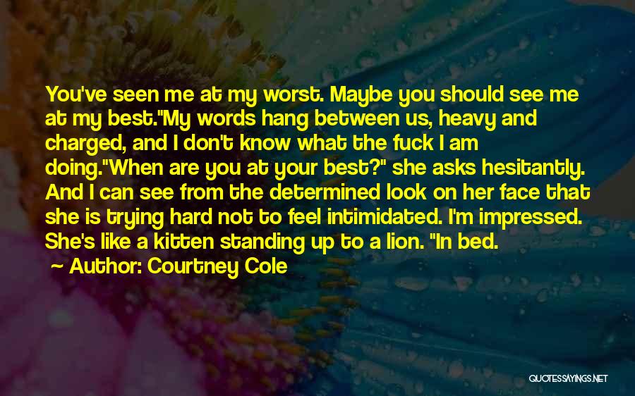 Courtney Cole Quotes: You've Seen Me At My Worst. Maybe You Should See Me At My Best.my Words Hang Between Us, Heavy And