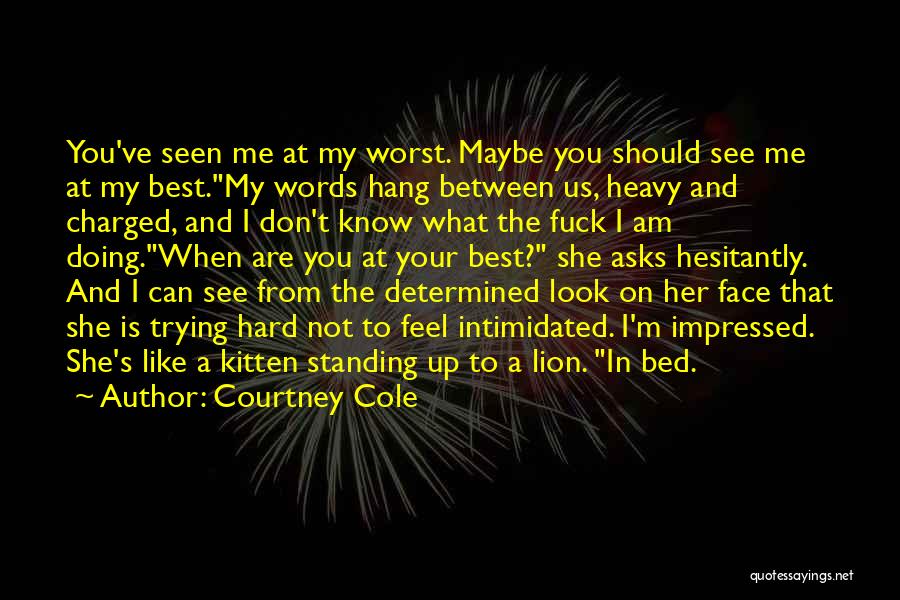 Courtney Cole Quotes: You've Seen Me At My Worst. Maybe You Should See Me At My Best.my Words Hang Between Us, Heavy And
