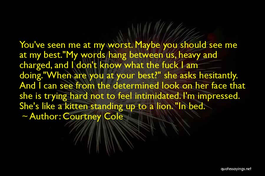 Courtney Cole Quotes: You've Seen Me At My Worst. Maybe You Should See Me At My Best.my Words Hang Between Us, Heavy And