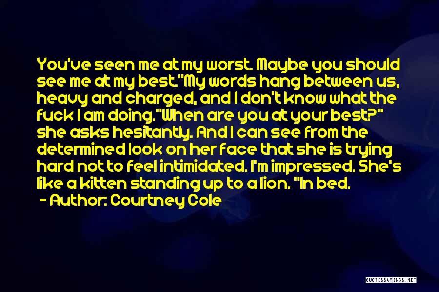 Courtney Cole Quotes: You've Seen Me At My Worst. Maybe You Should See Me At My Best.my Words Hang Between Us, Heavy And