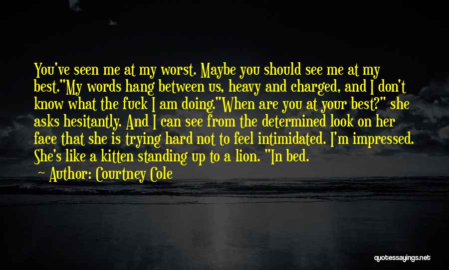 Courtney Cole Quotes: You've Seen Me At My Worst. Maybe You Should See Me At My Best.my Words Hang Between Us, Heavy And