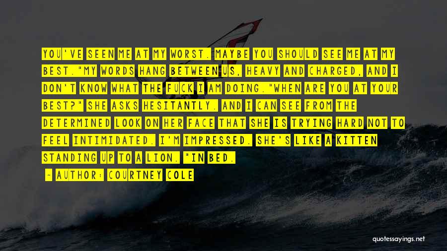 Courtney Cole Quotes: You've Seen Me At My Worst. Maybe You Should See Me At My Best.my Words Hang Between Us, Heavy And