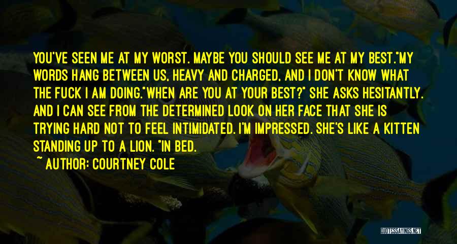 Courtney Cole Quotes: You've Seen Me At My Worst. Maybe You Should See Me At My Best.my Words Hang Between Us, Heavy And