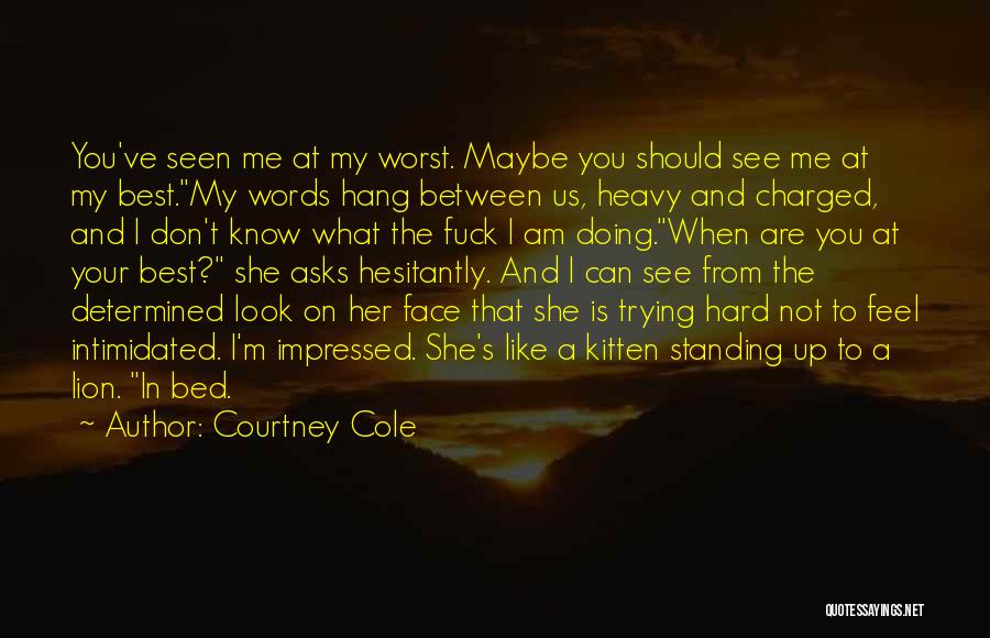 Courtney Cole Quotes: You've Seen Me At My Worst. Maybe You Should See Me At My Best.my Words Hang Between Us, Heavy And