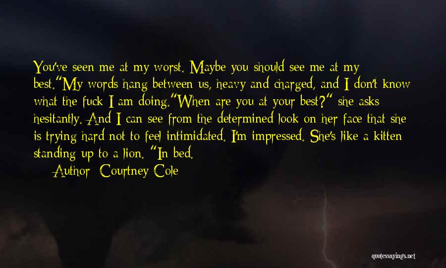 Courtney Cole Quotes: You've Seen Me At My Worst. Maybe You Should See Me At My Best.my Words Hang Between Us, Heavy And