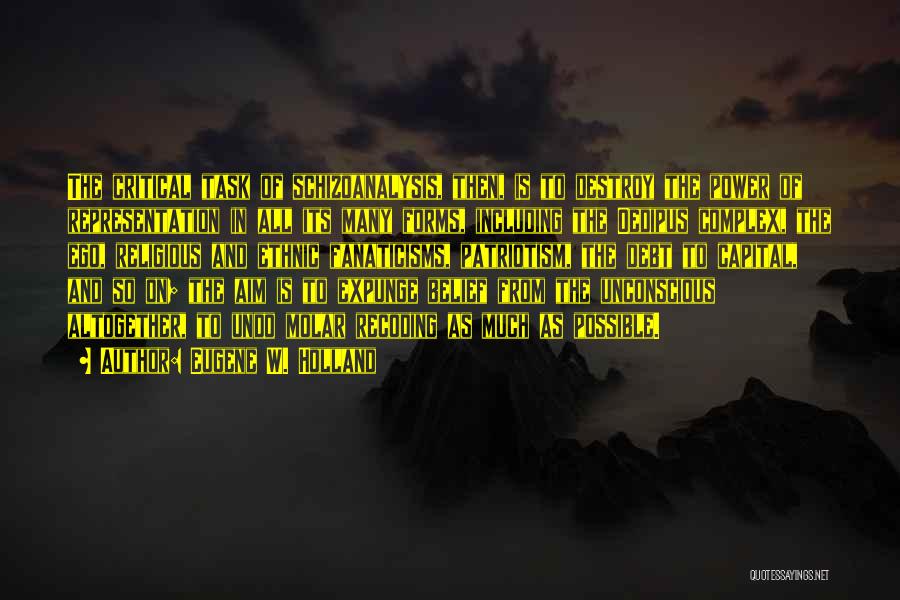 Eugene W. Holland Quotes: The Critical Task Of Schizoanalysis, Then, Is To Destroy The Power Of Representation In All Its Many Forms, Including The