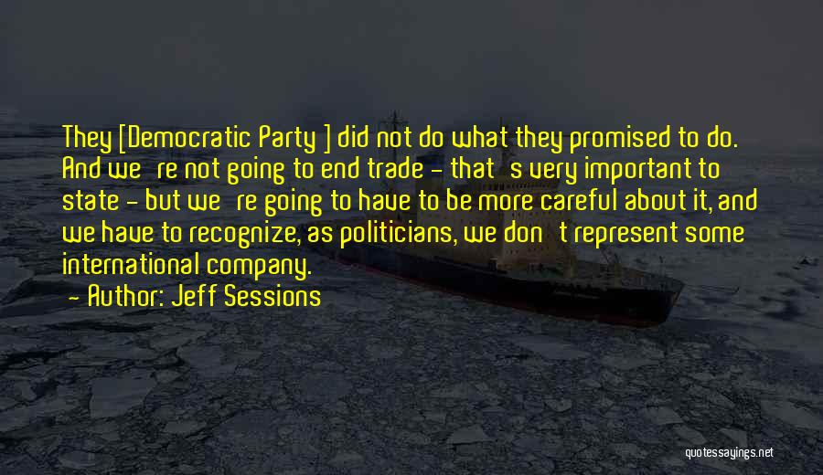 Jeff Sessions Quotes: They [democratic Party ] Did Not Do What They Promised To Do. And We're Not Going To End Trade -