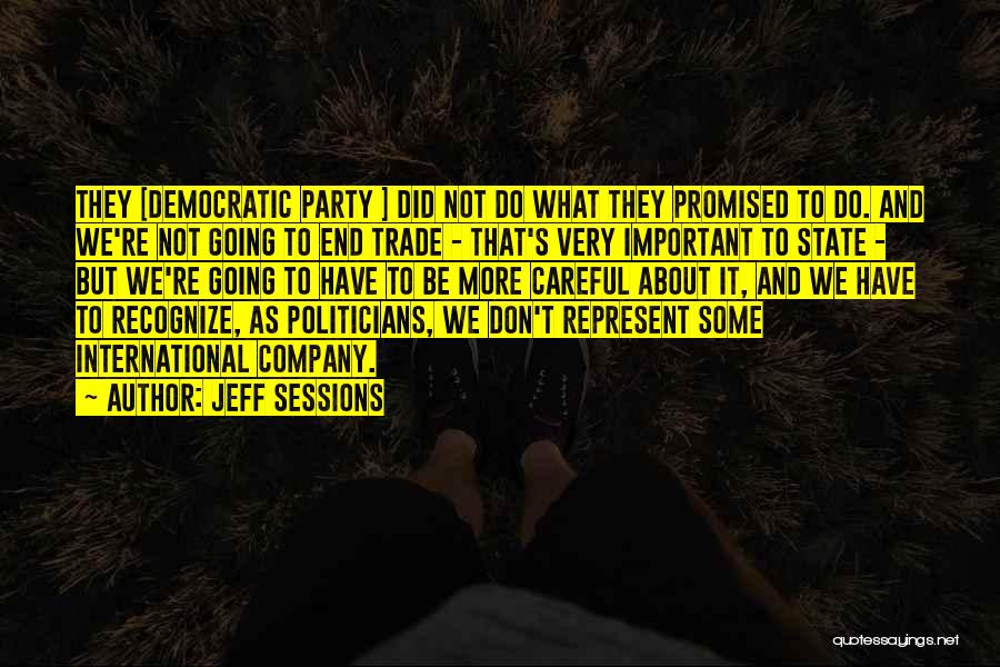 Jeff Sessions Quotes: They [democratic Party ] Did Not Do What They Promised To Do. And We're Not Going To End Trade -