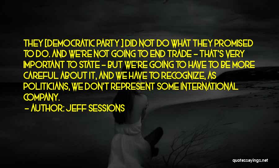 Jeff Sessions Quotes: They [democratic Party ] Did Not Do What They Promised To Do. And We're Not Going To End Trade -