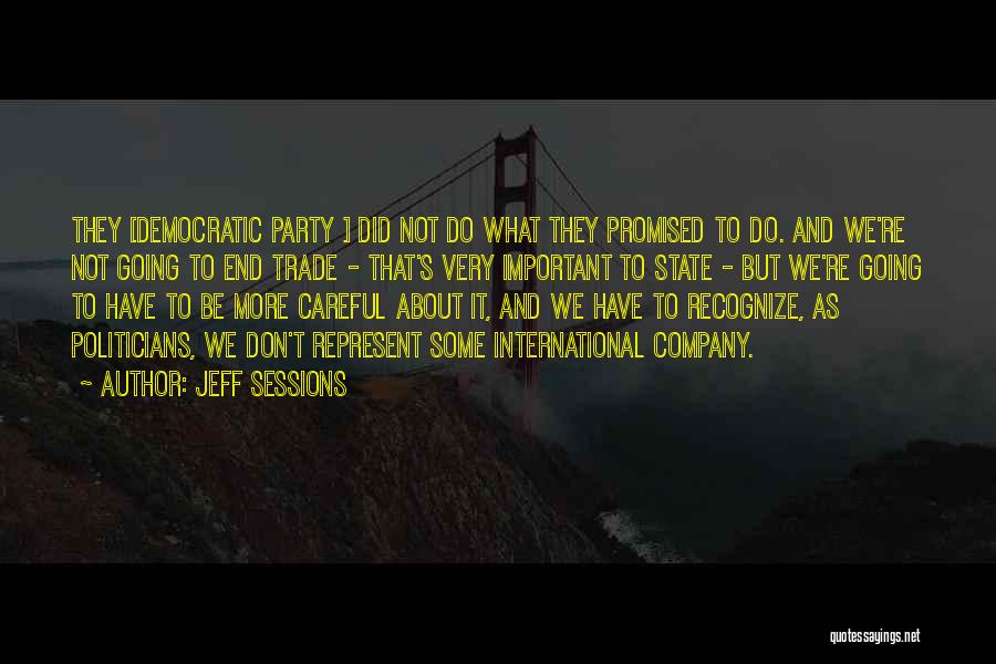Jeff Sessions Quotes: They [democratic Party ] Did Not Do What They Promised To Do. And We're Not Going To End Trade -