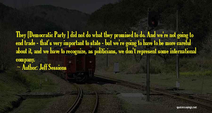 Jeff Sessions Quotes: They [democratic Party ] Did Not Do What They Promised To Do. And We're Not Going To End Trade -