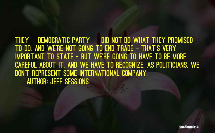 Jeff Sessions Quotes: They [democratic Party ] Did Not Do What They Promised To Do. And We're Not Going To End Trade -