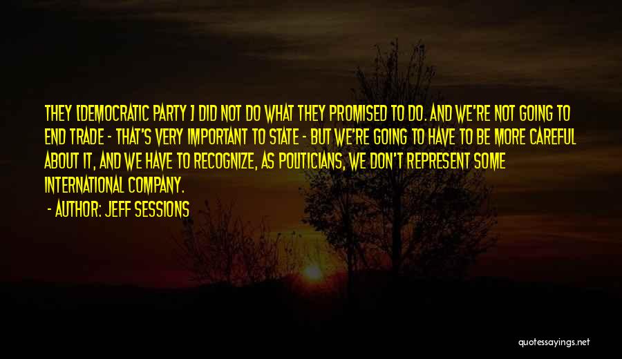 Jeff Sessions Quotes: They [democratic Party ] Did Not Do What They Promised To Do. And We're Not Going To End Trade -