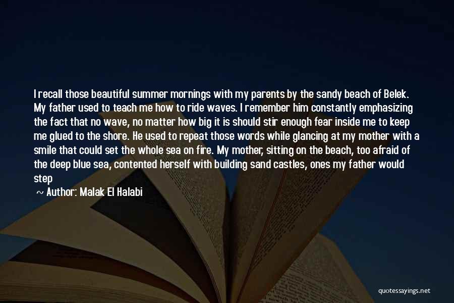 Malak El Halabi Quotes: I Recall Those Beautiful Summer Mornings With My Parents By The Sandy Beach Of Belek. My Father Used To Teach