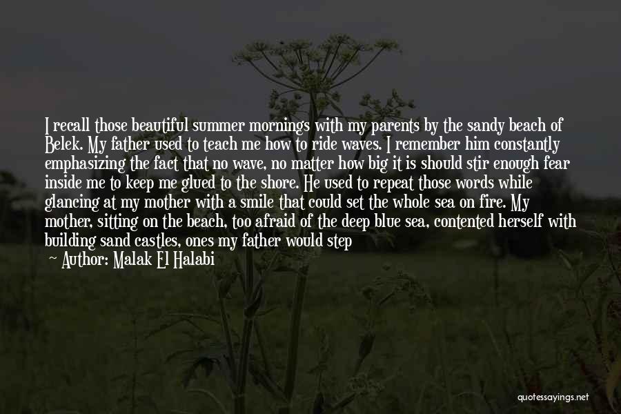 Malak El Halabi Quotes: I Recall Those Beautiful Summer Mornings With My Parents By The Sandy Beach Of Belek. My Father Used To Teach