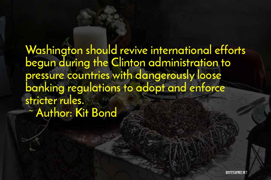 Kit Bond Quotes: Washington Should Revive International Efforts Begun During The Clinton Administration To Pressure Countries With Dangerously Loose Banking Regulations To Adopt