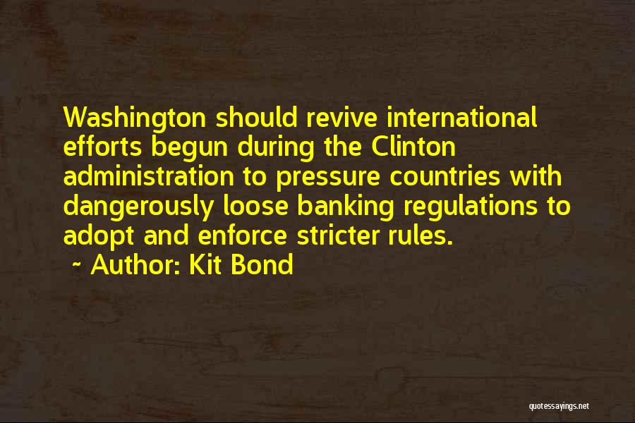 Kit Bond Quotes: Washington Should Revive International Efforts Begun During The Clinton Administration To Pressure Countries With Dangerously Loose Banking Regulations To Adopt