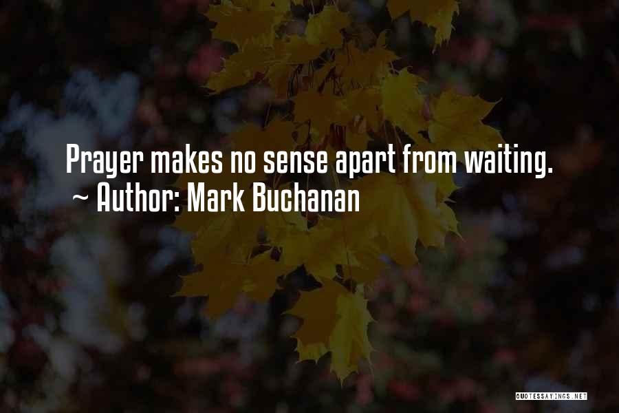 Mark Buchanan Quotes: Prayer Makes No Sense Apart From Waiting.