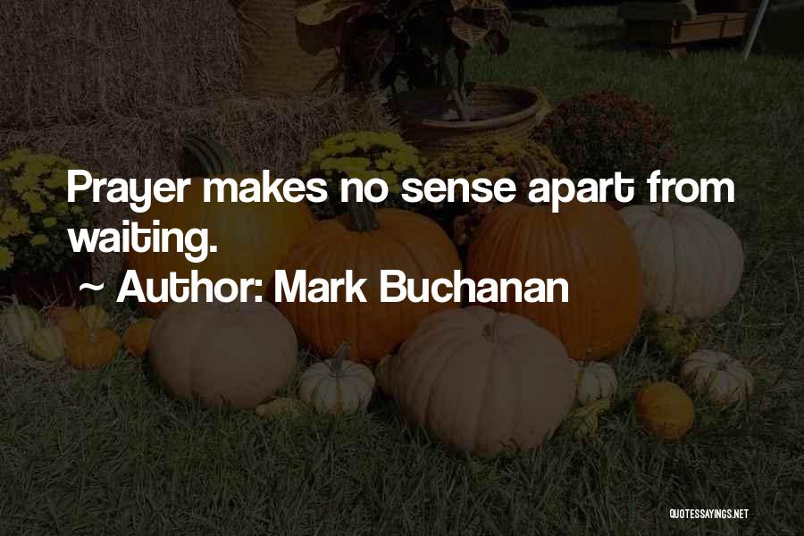 Mark Buchanan Quotes: Prayer Makes No Sense Apart From Waiting.