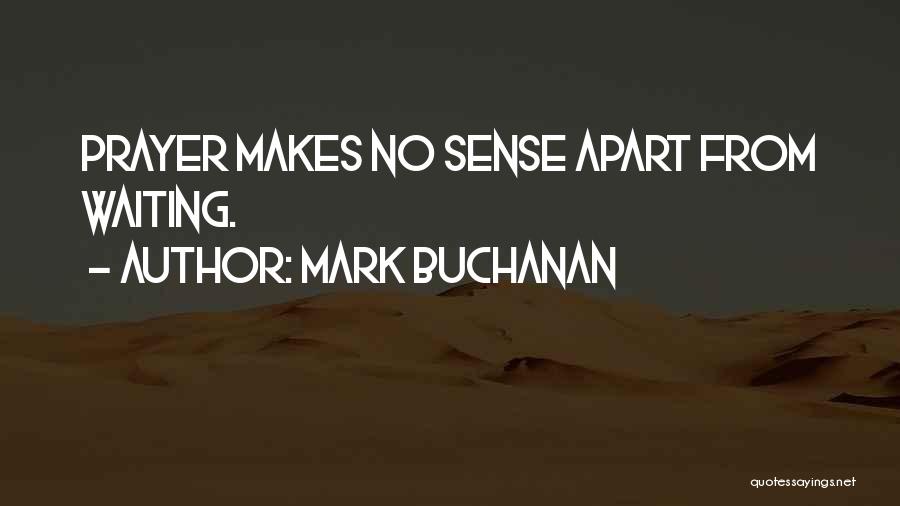 Mark Buchanan Quotes: Prayer Makes No Sense Apart From Waiting.