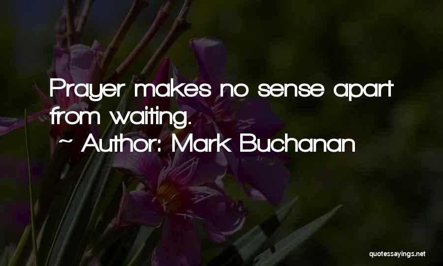Mark Buchanan Quotes: Prayer Makes No Sense Apart From Waiting.
