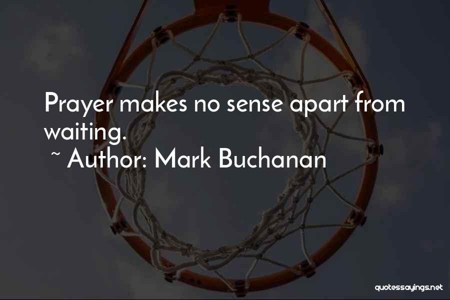 Mark Buchanan Quotes: Prayer Makes No Sense Apart From Waiting.