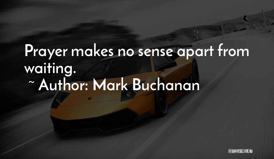 Mark Buchanan Quotes: Prayer Makes No Sense Apart From Waiting.