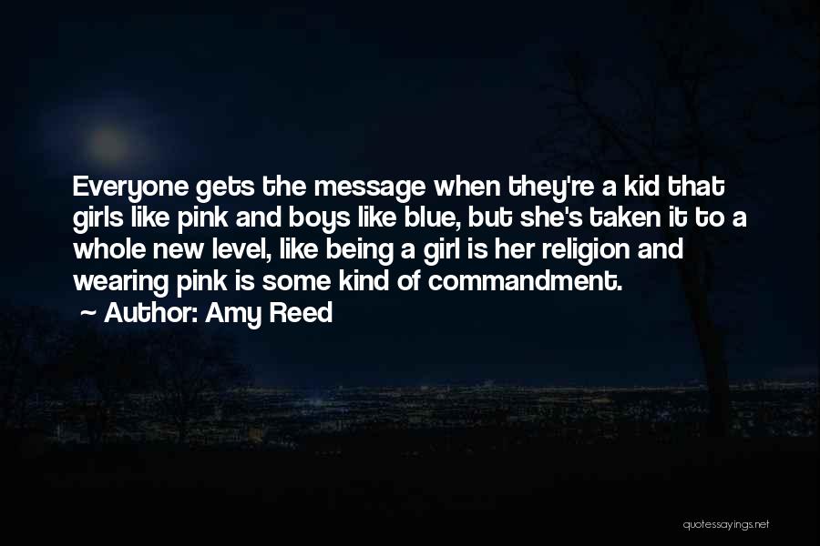 Amy Reed Quotes: Everyone Gets The Message When They're A Kid That Girls Like Pink And Boys Like Blue, But She's Taken It