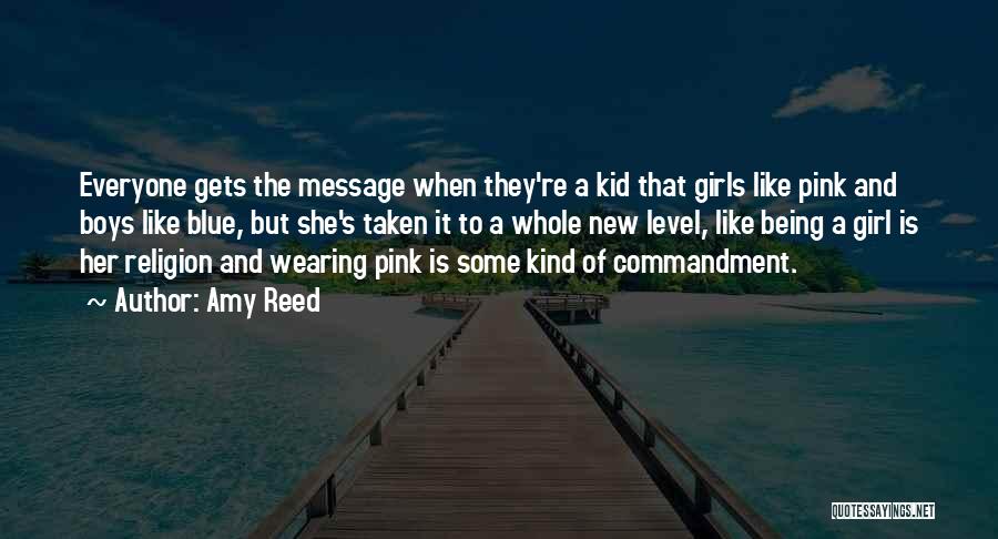 Amy Reed Quotes: Everyone Gets The Message When They're A Kid That Girls Like Pink And Boys Like Blue, But She's Taken It