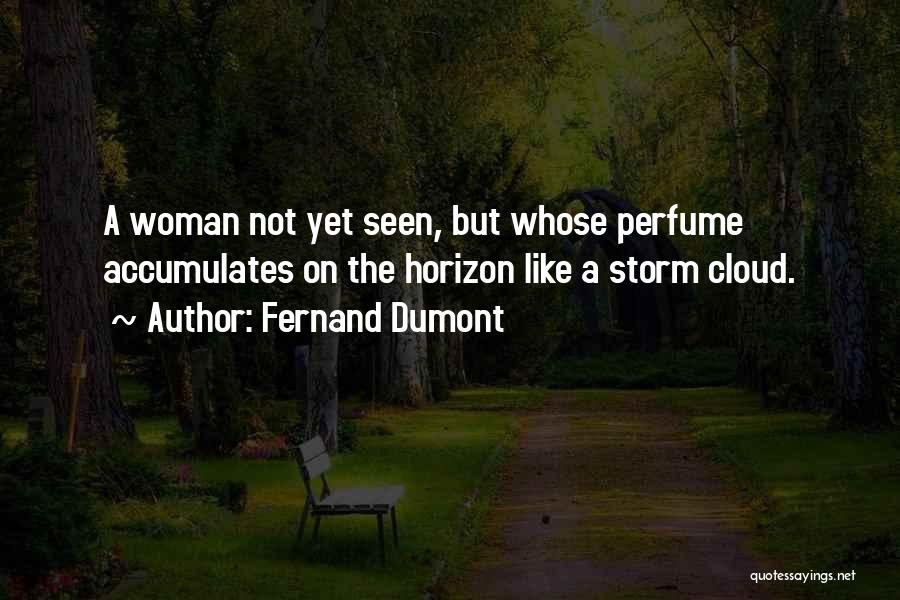 Fernand Dumont Quotes: A Woman Not Yet Seen, But Whose Perfume Accumulates On The Horizon Like A Storm Cloud.